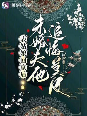 未婚夫他追悔莫及免费阅读