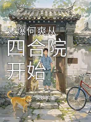 火爆何爽从四合院开始作者文妙手